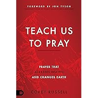 Teach Us to Pray: Prayer That Accesses Heaven and Changes Earth Teach Us to Pray: Prayer That Accesses Heaven and Changes Earth Paperback Audible Audiobook Kindle Hardcover