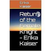 Return of the Female Knight - Erika Kaiser