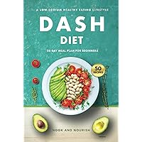 DASH Diet for Beginners: 28-Day Low-Sodium Meal Plan for a Healthy Eating Lifestyle with 50 Savory Recipes