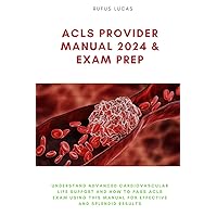 ACLS PROVIDER MANUAL 2024 & EXAM PREP: Understand Advanced Cardiovascular Life Support And How to Pass ACLS Exam Using This Manual for Effective and Splendid Results