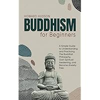 Buddhism for Beginners: A Simple Guide to Understanding and Practicing The Buddhist Philosophy, Gain Spiritual Awakening, and Become Anxiety Free (Master Your Mind) Buddhism for Beginners: A Simple Guide to Understanding and Practicing The Buddhist Philosophy, Gain Spiritual Awakening, and Become Anxiety Free (Master Your Mind) Paperback Kindle Audible Audiobook