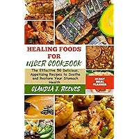 Healing Foods For Ulcer Cookbook: The Effective 50 Delicious, Appetizing Recipes to Soothe and Restore Your Stomach Health Healing Foods For Ulcer Cookbook: The Effective 50 Delicious, Appetizing Recipes to Soothe and Restore Your Stomach Health Paperback Kindle