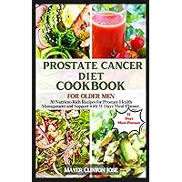 PROSTATE CANCER DIET COOKBOOK FOR OLDER MEN: 30 Nutrient-Rich Recipes for Prostate Health Management and Support with 31 Days Meal Plan.