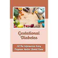 Gestational Diabetes: All The Information Every Pregnant Mother Should Know