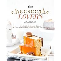The Cheesecake Lover's Cookbook: Irresistible Recipes for Classic and Modern Cheesecakes that You will Love The Cheesecake Lover's Cookbook: Irresistible Recipes for Classic and Modern Cheesecakes that You will Love Kindle Hardcover Paperback