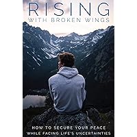 Rising With Broken Wings: How to Secure Your Peace While Facing Life's Uncertainties