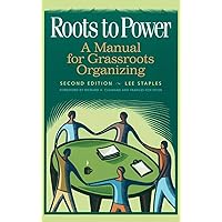 Roots to Power: A Manual for Grassroots Organizing Roots to Power: A Manual for Grassroots Organizing Hardcover Paperback