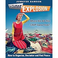 The Clutter Explosion: Where Did All This CRAP Come From?: How to Organize, Declutter and Find Peace The Clutter Explosion: Where Did All This CRAP Come From?: How to Organize, Declutter and Find Peace Kindle Paperback
