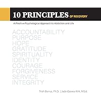 10 Principles of Recovery: A Positive Psychological Approach to Addiction and Life