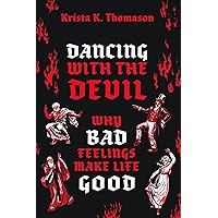 Dancing with the Devil: Why Bad Feelings Make Life Good Dancing with the Devil: Why Bad Feelings Make Life Good Hardcover Audible Audiobook Kindle Audio CD