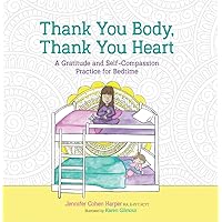 Thank You Body, Thank You Heart: A Gratitude and Self-Compassion Practice for Bedtime Thank You Body, Thank You Heart: A Gratitude and Self-Compassion Practice for Bedtime Hardcover Kindle