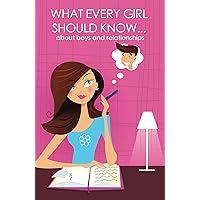 What every girl should know ... about boys and relationships What every girl should know ... about boys and relationships Kindle Paperback