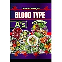 Blood Type A's Cookbook: A Blood Type Diet Book for A- Positive and Negative - Customized Delicious and Nutritious Recipes and Insights for Healthy ... for your Blood Types and Optimal Health