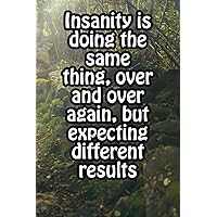 Insanity is doing the same thing, over and over again, but expecting different results: lined notebook with inspirational quote, 6x9 inch, 120 pages