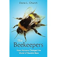 The Beekeepers: How Humans Changed the World of Bumble Bees (Scholastic Focus) The Beekeepers: How Humans Changed the World of Bumble Bees (Scholastic Focus) Hardcover Kindle Paperback