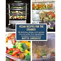 Vegan Recipes for the Steamer: 50 delicious dishes with quinoa, rice and other fine ingredients ? european measurements Vegan Recipes for the Steamer: 50 delicious dishes with quinoa, rice and other fine ingredients ? european measurements Paperback Kindle