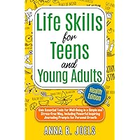 Life Skills for Teens and Young Adults: Health Edition: Gain Essential Tools for Well-Being in a Simple and Stress-Free Way, Including Powerful, Inspiring, Journaling Prompts for Personal Growth