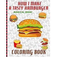 Magical Bean! - How I Make A Tasty Hamburger Coloring Book: Step To Step With Funny Coloring Page To Teach Your Kids How To Make A Hamburger