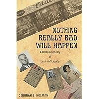Nothing Really Bad Will Happen: A Holocaust Story of Loss and Legacy Nothing Really Bad Will Happen: A Holocaust Story of Loss and Legacy Paperback Kindle