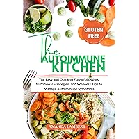 THE AUTOIMMUNE KITCHEN: The Easy and Quick Way to Flavorful Dishes, Nutritional Strategies, and Wellness Tips to Manage Autoimmune Symptoms THE AUTOIMMUNE KITCHEN: The Easy and Quick Way to Flavorful Dishes, Nutritional Strategies, and Wellness Tips to Manage Autoimmune Symptoms Kindle Paperback