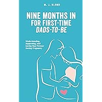 Nine Months In for First-Time Dads-To-Be : Understanding, Supporting, and Loving Your Partner During Pregnancy Nine Months In for First-Time Dads-To-Be : Understanding, Supporting, and Loving Your Partner During Pregnancy Kindle Paperback
