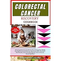 COLORECTAL CANCER RECOVERY COOKBOOK: A Comprehensive Guide To Nourishing Your Body During Colorectal Cancer Recovery With Nutrient-Rich Foods, Gut-Friendly Dishes, And Immune-Boosting Meal COLORECTAL CANCER RECOVERY COOKBOOK: A Comprehensive Guide To Nourishing Your Body During Colorectal Cancer Recovery With Nutrient-Rich Foods, Gut-Friendly Dishes, And Immune-Boosting Meal Kindle Paperback