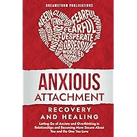 Anxious Attachment Recovery and Healing: Letting Go of Anxiety and Overthinking in Relationships and Becoming More Secure About You and the One You ... and Attachment Styles Guide and Workbook