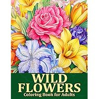 Wild Flowers Coloring Book: Blooming Beauty A Relaxing Wildflowers Coloring Page for Adults Wild Flowers Coloring Book: Blooming Beauty A Relaxing Wildflowers Coloring Page for Adults Paperback