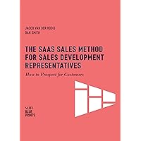 The SaaS Sales Method for Sales Development Representatives: How to Prospect for Customers (Sales Blueprints Book 4) The SaaS Sales Method for Sales Development Representatives: How to Prospect for Customers (Sales Blueprints Book 4) Kindle Paperback
