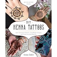DIY Henna Tattoos: Learn Decorative Patterns, Draw Modern Designs and Create Everyday Body Art DIY Henna Tattoos: Learn Decorative Patterns, Draw Modern Designs and Create Everyday Body Art Paperback Kindle