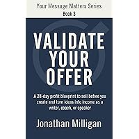 Validate Your Offer: A 28-Day Profit Blueprint to Sell Before You Create and Turn Ideas into Income as a Writer, Coach, or Speaker (Your Message Matters Series Book 3) Validate Your Offer: A 28-Day Profit Blueprint to Sell Before You Create and Turn Ideas into Income as a Writer, Coach, or Speaker (Your Message Matters Series Book 3) Kindle