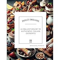 Dolci Dreams: A Collection of 72 Authentic Italian Desserts (National cooking - Pt Italian 2.2)