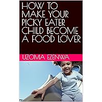 HOW TO MAKE YOUR PICKY EATER CHILD BECOME A FOOD LOVER