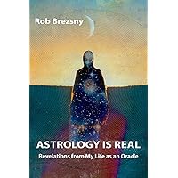 Astrology Is Real: Revelations from My Life as an Oracle Astrology Is Real: Revelations from My Life as an Oracle Paperback Kindle