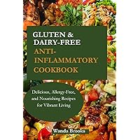 Gluten and Dairy-Free Anti-inflammatory Cookbook : Delicious, Allergy-Free, and Nourishing Recipes for Vibrant Living Gluten and Dairy-Free Anti-inflammatory Cookbook : Delicious, Allergy-Free, and Nourishing Recipes for Vibrant Living Kindle Paperback
