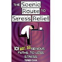 The Scenic Route to Stress Relief: 101 (Not So) Serious Paths to Less Stress (The Scenic Route to a Better Life)