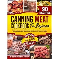 Canning Meat Cookbook for Beginners: Build Confidence, Master Safe Meat Preservation, and Learn How to Prepare Succulent Recipes with Easy-to-Follow Instructions for a Long-Term Pantry Canning Meat Cookbook for Beginners: Build Confidence, Master Safe Meat Preservation, and Learn How to Prepare Succulent Recipes with Easy-to-Follow Instructions for a Long-Term Pantry Hardcover Kindle Paperback