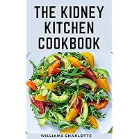The Kidney Kitchen Cookbook: Recipes for Chronic Kidney Disease Management, Nourishing Your Body, Protecting Your Kidneys The Kidney Kitchen Cookbook: Recipes for Chronic Kidney Disease Management, Nourishing Your Body, Protecting Your Kidneys Kindle Paperback