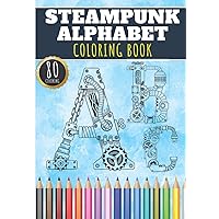 Steampunk Alphabet Coloring Book: Steampunk ABC Coloring Book For Adults, Kids and Seniors | 80 unique Page to Color on Steampunks Letter with ... Monogrammed Design | Relaxation at Home