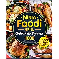 Ninja Foodi Grill Cookbook for Beginners 2022: 1000 Easy, Delicious and Affordable Recipes for Indoor Grilling and Air Frying Ninja Foodi Grill Cookbook for Beginners 2022: 1000 Easy, Delicious and Affordable Recipes for Indoor Grilling and Air Frying Paperback Kindle Hardcover