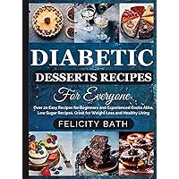 DIABETIC DESSERTS RCIPES FOR EVERYONE: Over 20 Easy Recipes for Beginners and Experienced Cooks Alike, Low Sugar Recipes, Great for Weight Loss and Healthy Living DIABETIC DESSERTS RCIPES FOR EVERYONE: Over 20 Easy Recipes for Beginners and Experienced Cooks Alike, Low Sugar Recipes, Great for Weight Loss and Healthy Living Kindle Hardcover Paperback