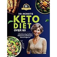 30-Minute Keto Diet for Beginners Over 60: A Mouthwatering, Healthy & Delicious Low Carb Ketogenic Diet for Weight Loss (28-Day Easy Meal Plans + Nutritional Values Included)