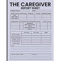 The Caregiver Report Sheet: Caregiver Daily Log Book for Home Nursing & Assisted Living Patients ,Long Term Care & Aging Parents with Patient Care ... Health Information, Medical Records Organizer