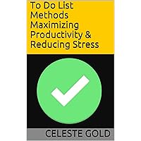 To Do List Methods Maximizing Productivity & Reducing Stress
