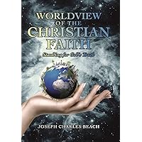 Worldview of the Christian Faith: Standing for God's Truth
