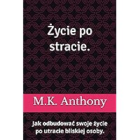 Życie po stracie.: Jak odbudować swoje życie po utracie bliskiej osoby. (Polish Edition)