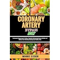 CORONARY ARTERY BYPASS DIET : A Comprehensive Guide to Crafting a Wholesome Dietary Regimen That Supports Cardiovascular Health and Optimizes Recovery After Cardiac Surgery CORONARY ARTERY BYPASS DIET : A Comprehensive Guide to Crafting a Wholesome Dietary Regimen That Supports Cardiovascular Health and Optimizes Recovery After Cardiac Surgery Kindle Paperback