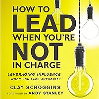 How to Lead When You're Not in Charge: Leveraging Influence When You Lack Authority How to Lead When You're Not in Charge: Leveraging Influence When You Lack Authority Audible Audiobook Hardcover Kindle Paperback Audio CD