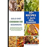 GOLO DIET COOKBOOK FOR BEGINNERS: A comprehensive guide to safe Delicious and Nutritious Golo diet Recipes for beginners that will help them lose weight and balance their hormones GOLO DIET COOKBOOK FOR BEGINNERS: A comprehensive guide to safe Delicious and Nutritious Golo diet Recipes for beginners that will help them lose weight and balance their hormones Paperback
