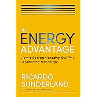 The Energy Advantage: How to Go from Managing Your Time to Mastering Your Energy The Energy Advantage: How to Go from Managing Your Time to Mastering Your Energy Hardcover Kindle Audible Audiobook